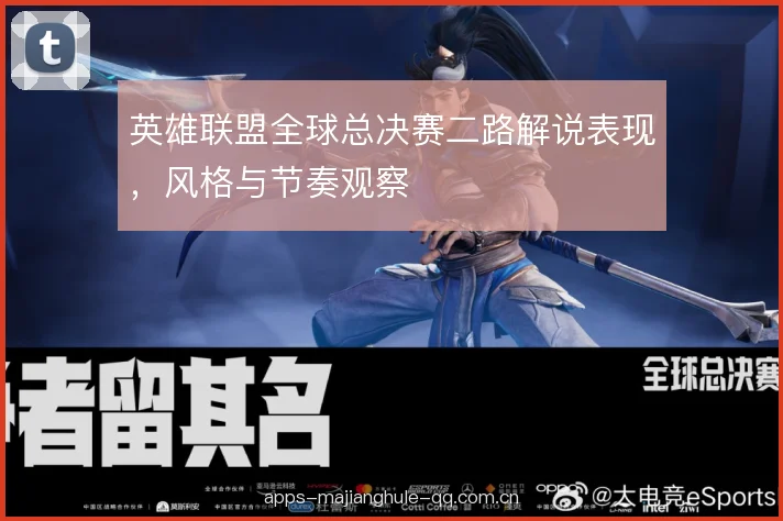 英雄联盟全球总决赛二路解说表现，风格与节奏观察